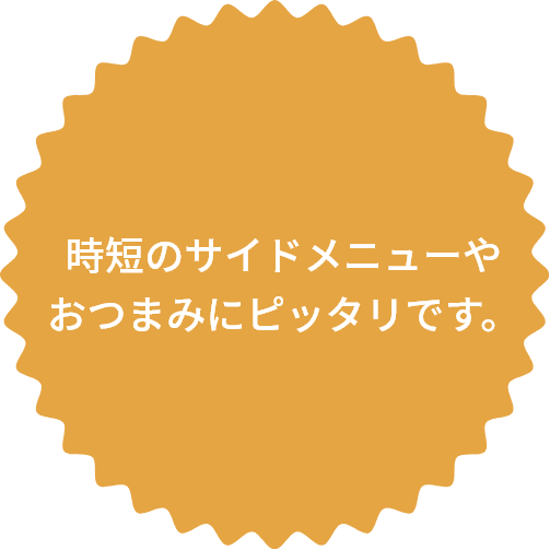 時短のサイドメニューやおつまみにピッタリです。