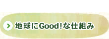 地球にGood！な仕組み