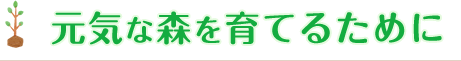 元気な森を育てるために