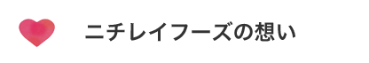 ニチレイフーズの想い
