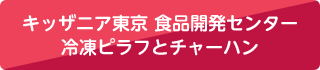 キッザニア東京 食品開発センター 冷凍ピラフとチャーハン