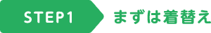STEP1 まずは着替え