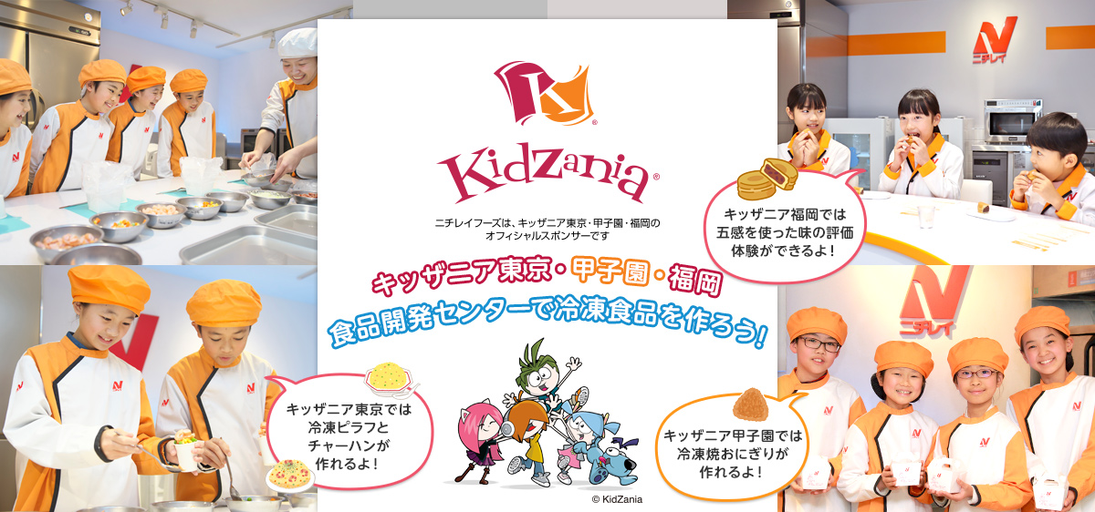 Kidzania® ニチレイフーズは、キッザニア東京・甲子園・福岡のオフィシャルスポンサーです キッザニア東京・甲子園・福岡 食品開発センターで冷凍食品を作ろう！