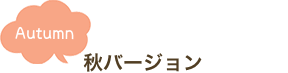 秋バージョン